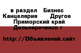  в раздел : Бизнес » Канцелярия »  » Другое . Приморский край,Дальнереченск г.